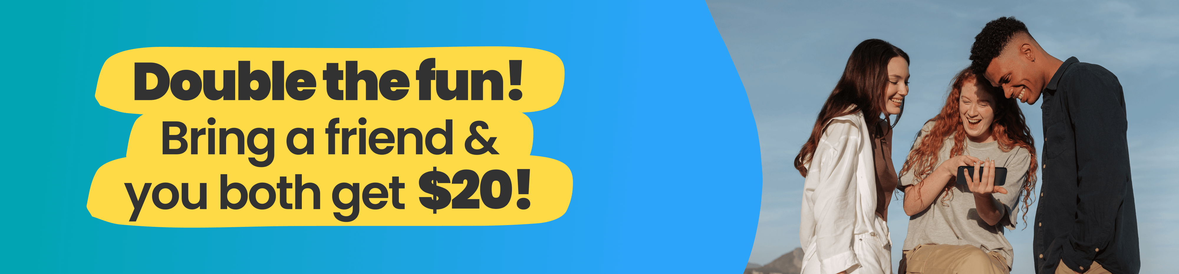 Bring a friend and you both get $20!