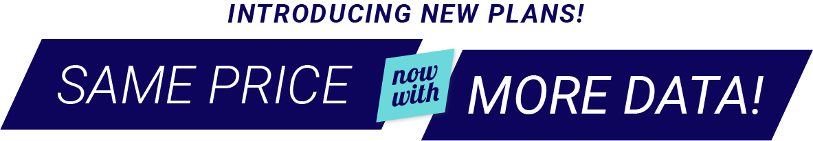 Introducing new plans! Same prices now with more data!