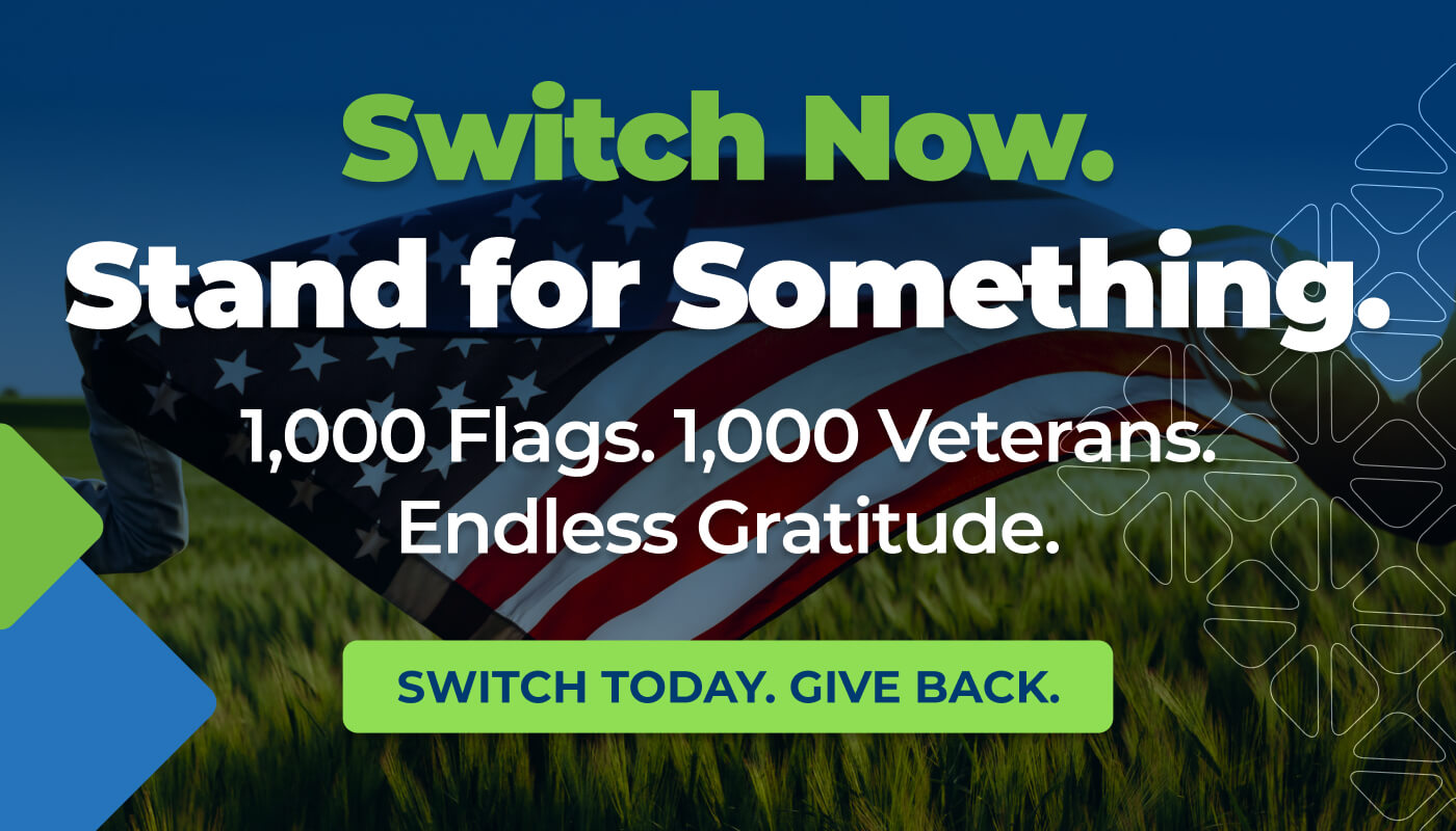 Switch Now. Stand for Something. 1000 Flags, 1000 Veterans. Endless Gratitude. Switch Today.